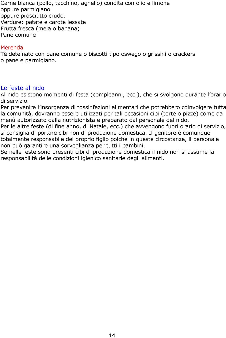 Le feste al nido Al nido esistono momenti di festa (compleanni, ecc.), che si svolgono durante l orario di servizio.