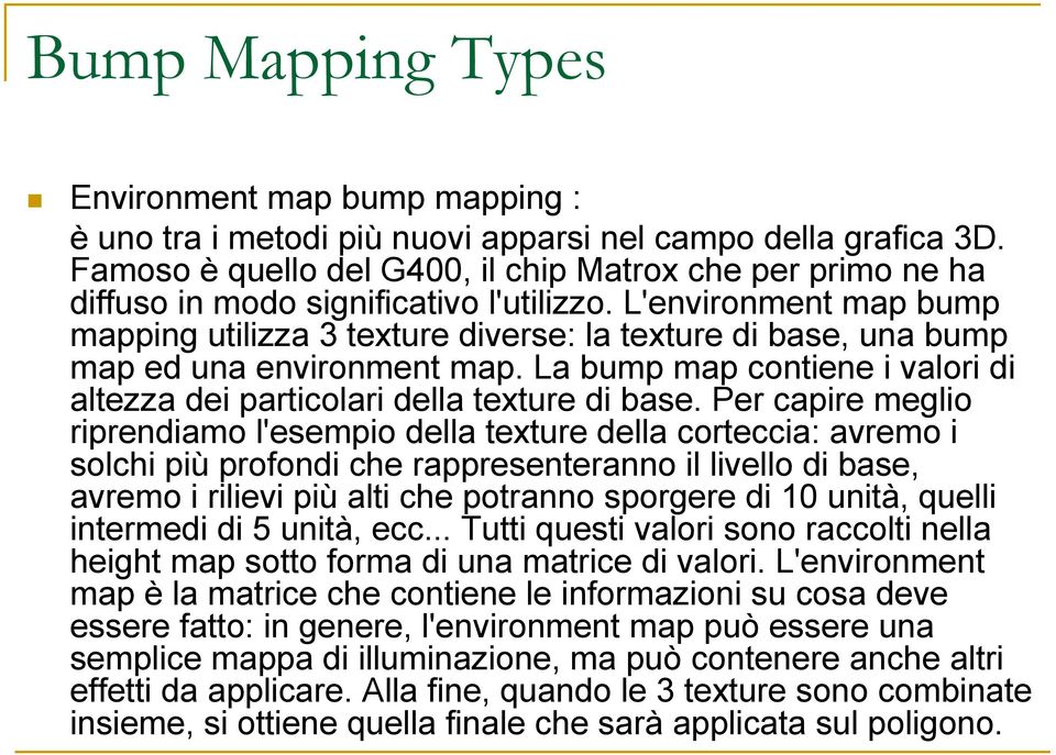 L'environment map bump mapping utilizza 3 texture diverse: la texture di base, una bump map ed una environment map. La bump map contiene i valori di altezza dei particolari della texture di base.