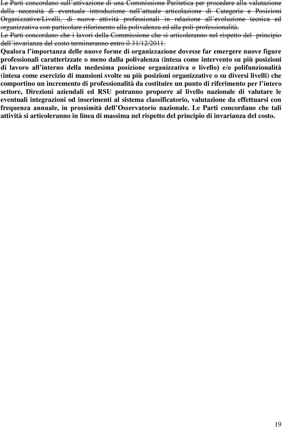 Le Parti concordano che i lavori della Commissione che si articoleranno nel rispetto del principio dell invarianza del costo termineranno entro il 31/12/2011.