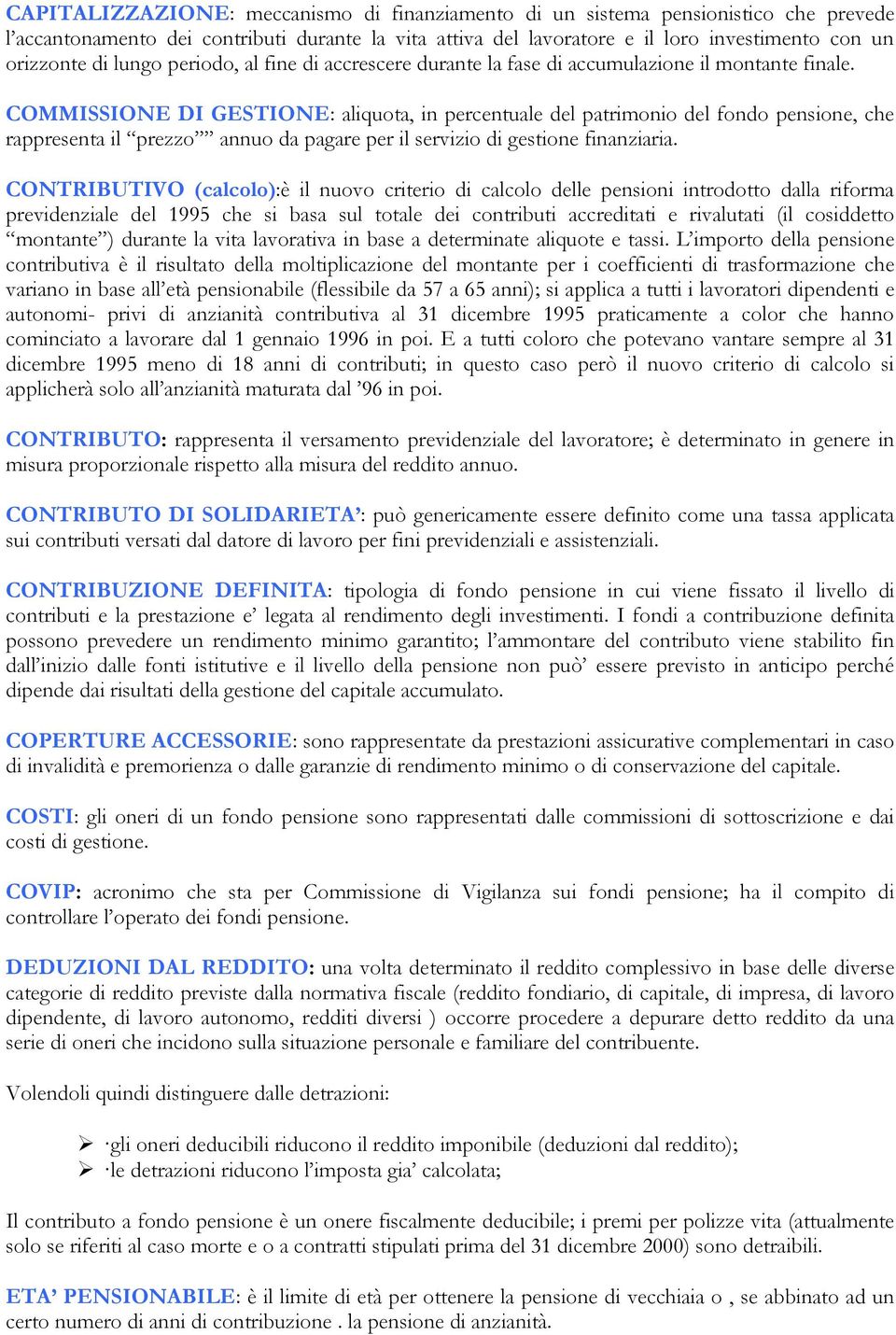 COMMISSIONE DI GESTIONE: aliquota, in percentuale del patrimonio del fondo pensione, che rappresenta il prezzo annuo da pagare per il servizio di gestione finanziaria.