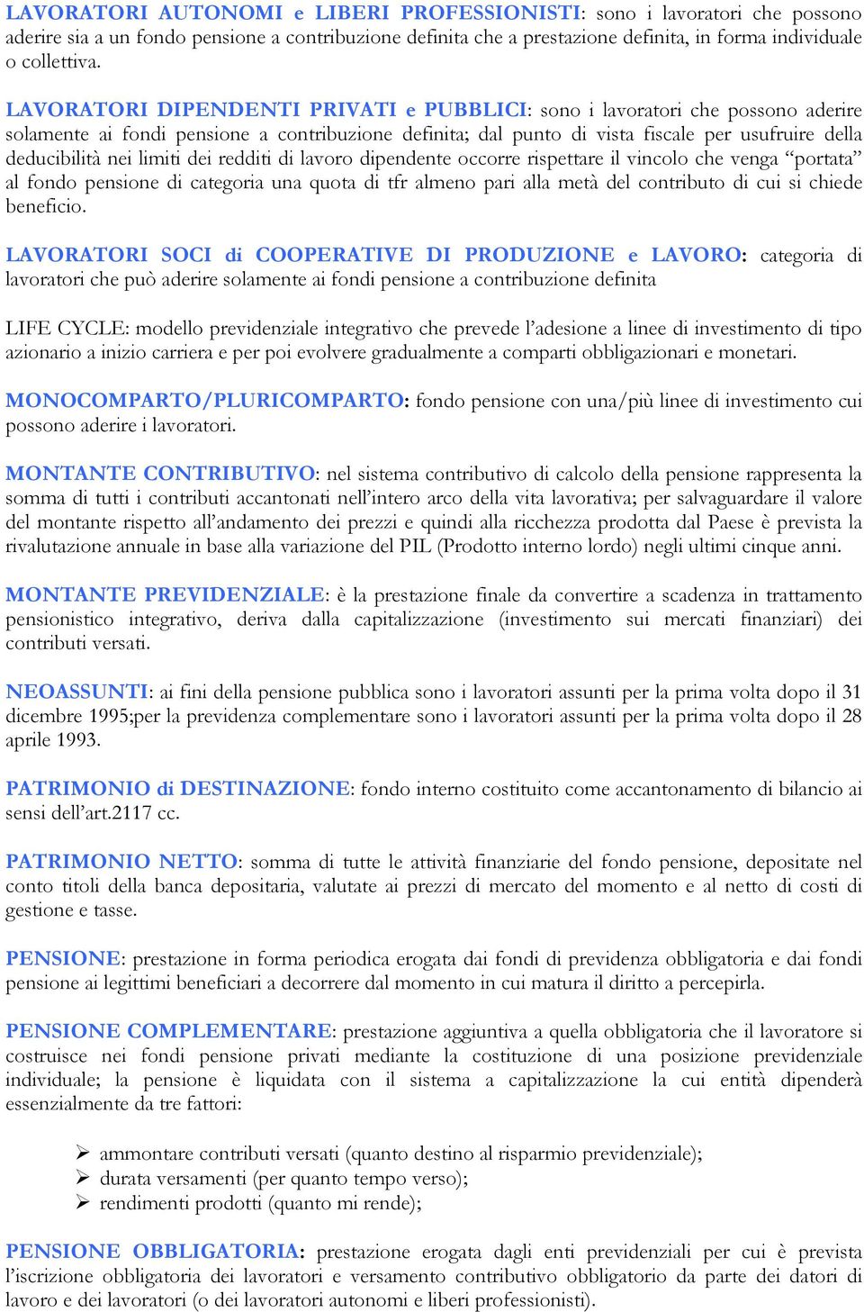 limiti dei redditi di lavoro dipendente occorre rispettare il vincolo che venga portata al fondo pensione di categoria una quota di tfr almeno pari alla metà del contributo di cui si chiede beneficio.