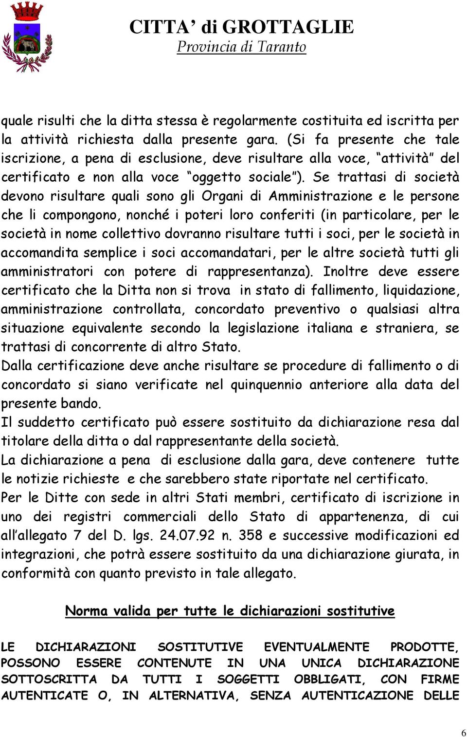 Se trattasi di società devono risultare quali sono gli Organi di Amministrazione e le persone che li compongono, nonché i poteri loro conferiti (in particolare, per le società in nome collettivo