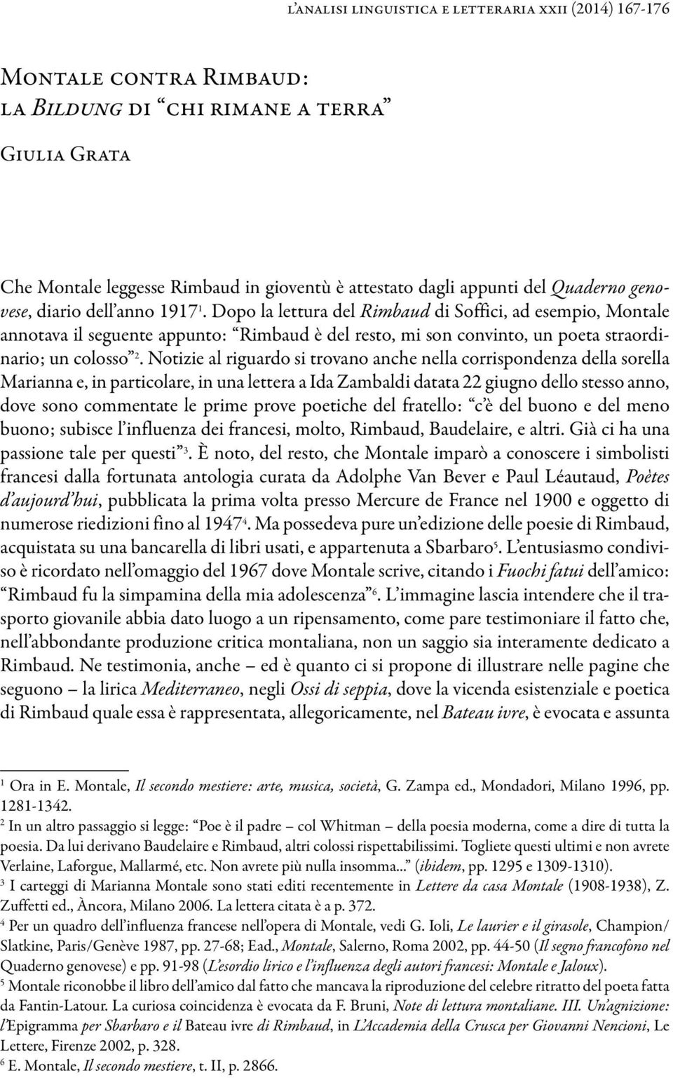 Dopo la lettura del Rimbaud di Soffici, ad esempio, Montale annotava il seguente appunto: Rimbaud è del resto, mi son convinto, un poeta straordinario; un colosso 2.