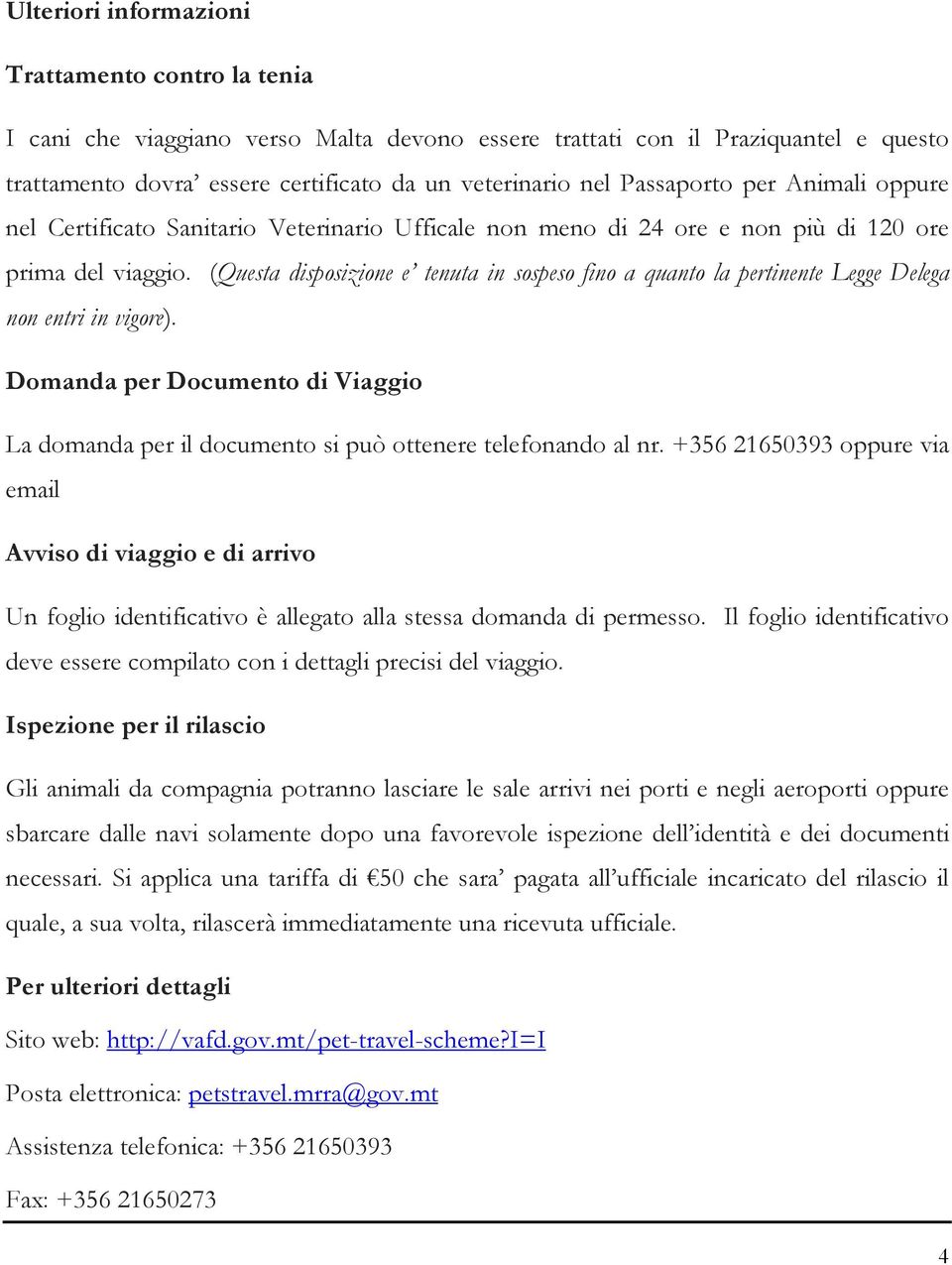 (Questa disposizione e tenuta in sospeso fino a quanto la pertinente Legge Delega non entri in vigore). Domanda per Documento di Viaggio La domanda per il documento si può ottenere telefonando al nr.