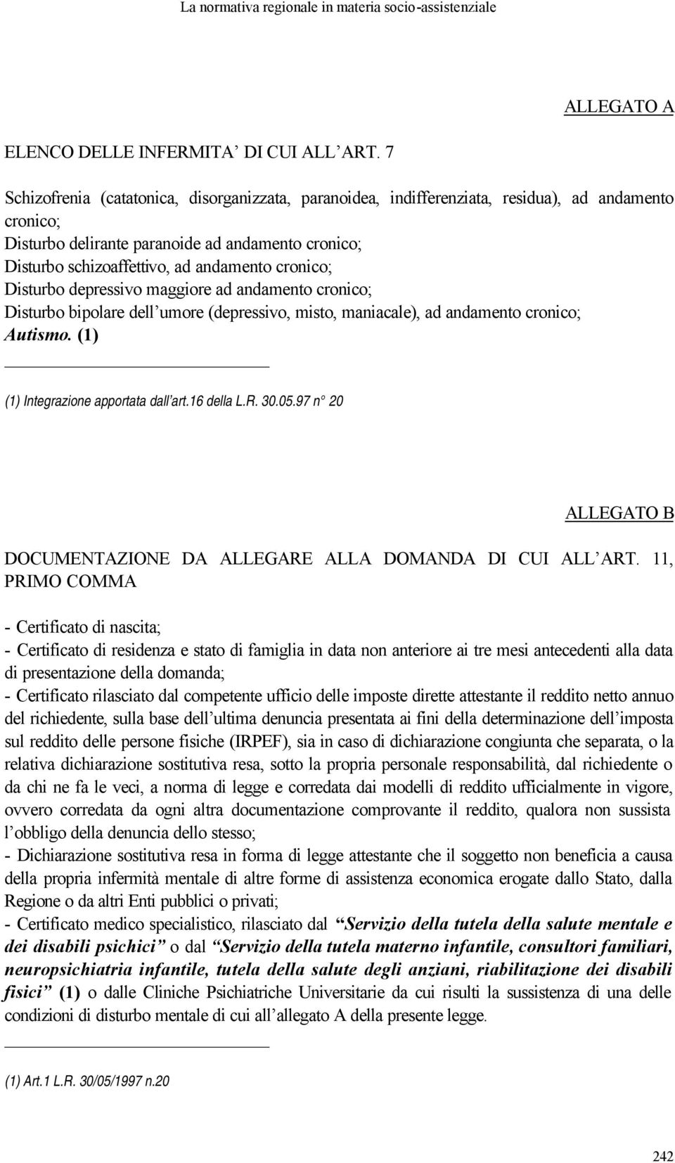 cronico; Disturbo depressivo maggiore ad andamento cronico; Disturbo bipolare dell umore (depressivo, misto, maniacale), ad andamento cronico; Autismo. (1) (1) Integrazione apportata dall art.