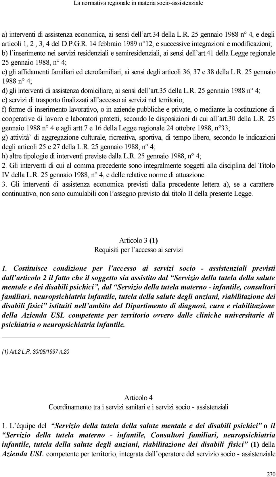 14 febbraio 1989 n 12, e successive integrazioni e modificazioni; b) l inserimento nei servizi residenziali e semiresidenziali, ai sensi dell art.