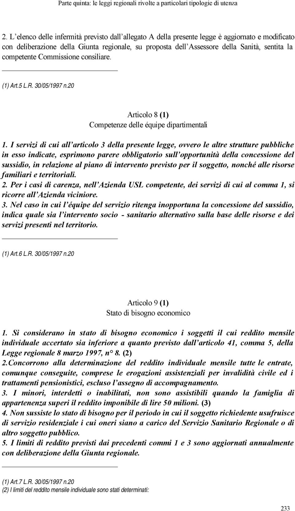 competente Commissione consiliare. (1) Art.5 L.R. 30/05/1997 n.20 Articolo 8 (1) Competenze delle équipe dipartimentali 1.