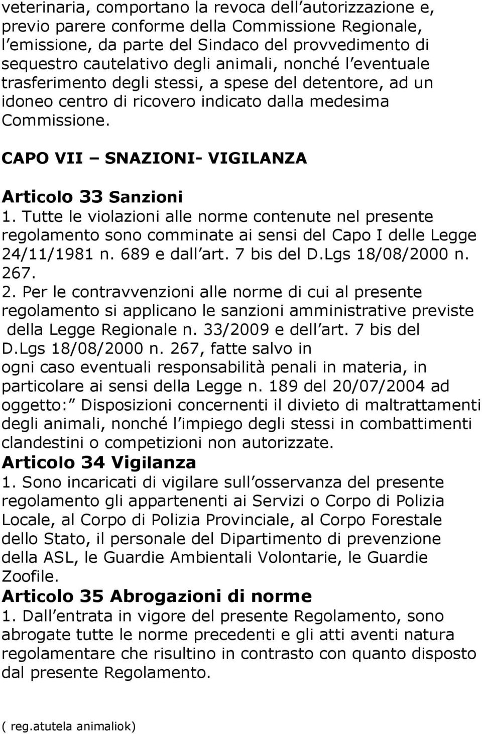 Tutte le violazioni alle norme contenute nel presente regolamento sono comminate ai sensi del Capo I delle Legge 24