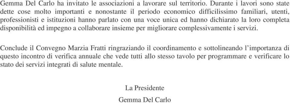 parlato con una voce unica ed hanno dichiarato la loro completa disponibilità ed impegno a collaborare insieme per migliorare complessivamente i servizi.