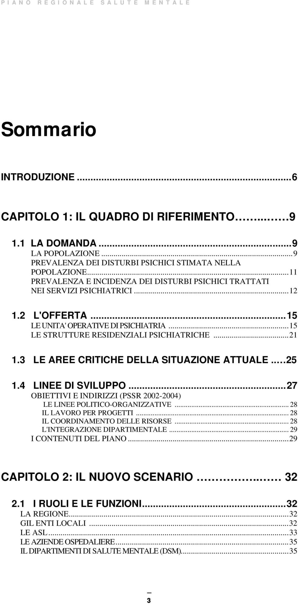 3 LE AREE CRITICHE DELLA SITUAZIONE ATTUALE.. 25 1.4 LINEE DI SVILUPPO...27 OBIETTIVI E INDIRIZZI (PSSR 2002-2004) LE LINEE POLITICO-ORGANIZZATIVE... 28 IL LAVORO PER PROGETTI.