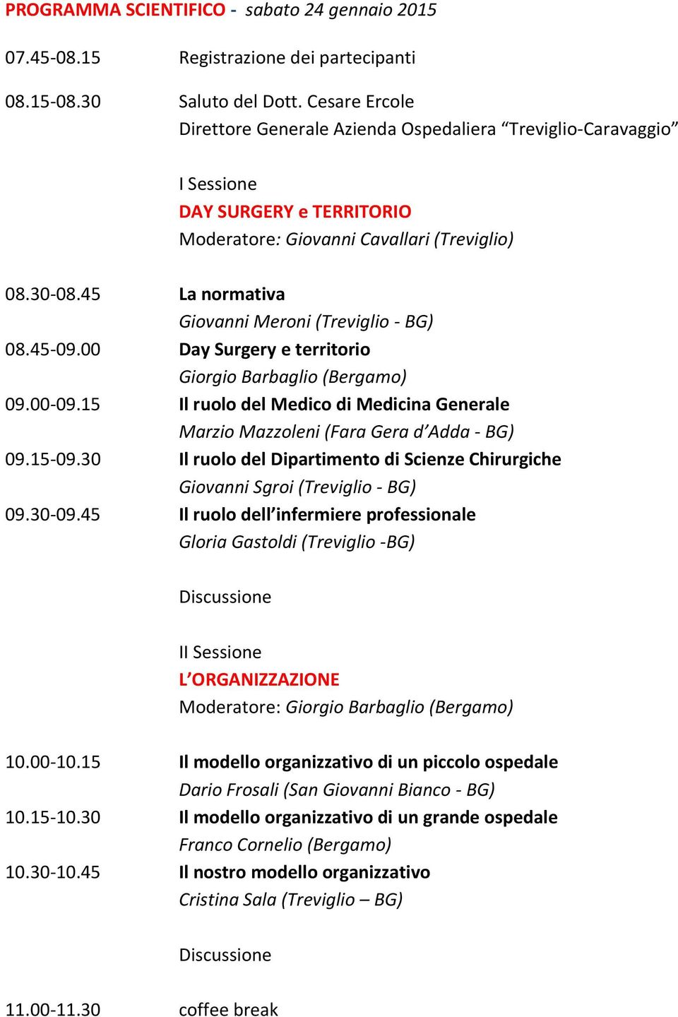 45 La normativa Giovanni Meroni (Treviglio - BG) 08.45-09.00 Day Surgery e territorio Giorgio Barbaglio (Bergamo) 09.00-09.