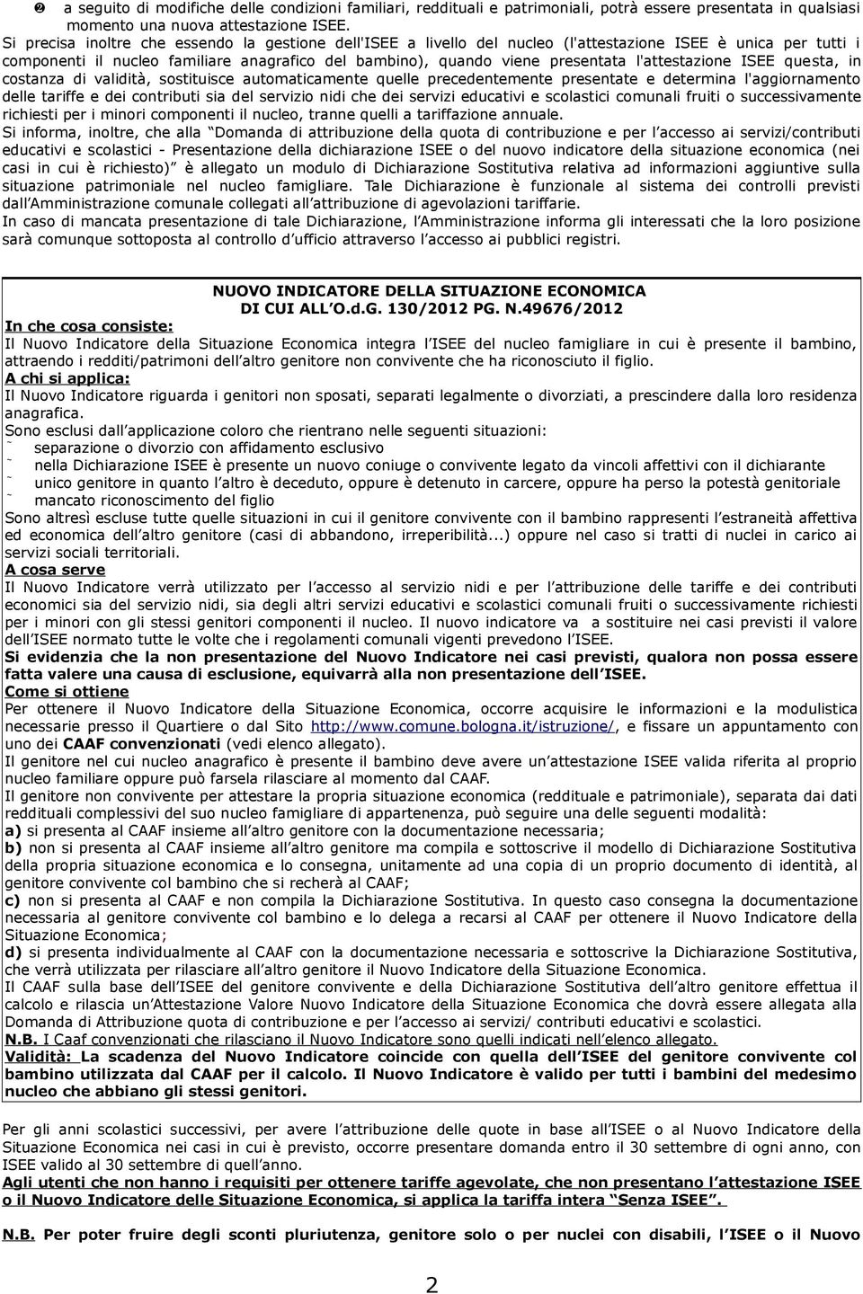 l'attestazione ISEE questa, in costanza di validità, sostituisce automaticamente quelle precedentemente presentate e determina l'aggiornamento delle tariffe e dei contributi sia del servizio nidi che