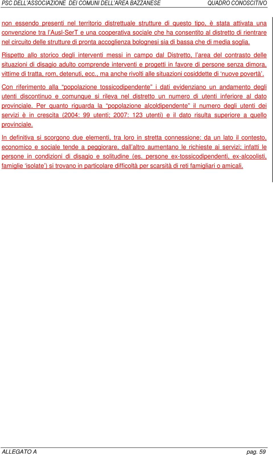 Rispetto allo storico degli interventi messi in campo dal Distretto, l area del contrasto delle situazioni di disagio adulto comprende interventi e progetti in favore di persone senza dimora, vittime