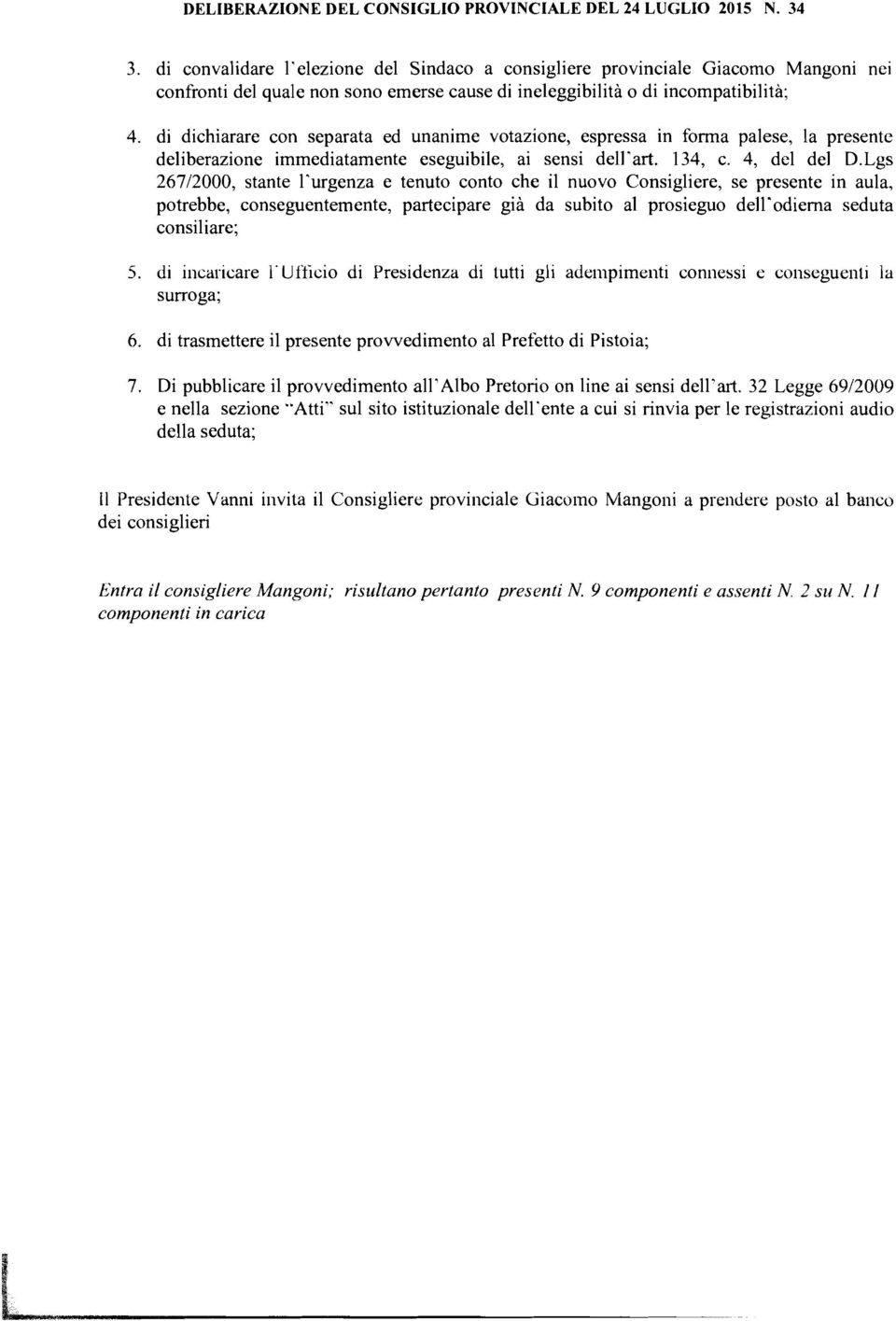 di dichiarare con separata ed unanime votazione, espressa in forma palese, la presente deliberazione immediatamente eseguibile, ai sensi dell'art. 134, C. 4, del del D.