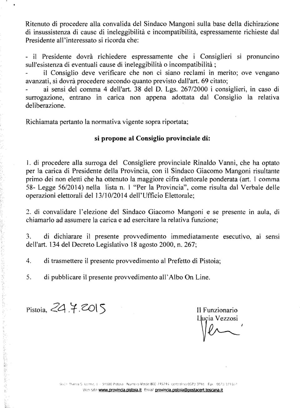 deve verificare che non ci siano reclami in merito; ove vengano avanzati, si dovrà procedere secondo quanto previsto dall'art. 69 citato; - ai sensi del comma 4 dell'art. 38 del D. Lgs.