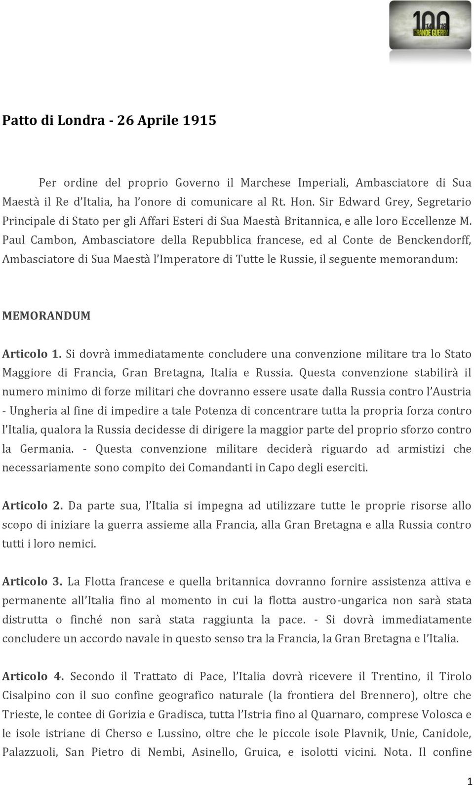 Paul Cambon, Ambasciatore della Repubblica francese, ed al Conte de Benckendorff, Ambasciatore di Sua Maestà l Imperatore di Tutte le Russie, il seguente memorandum: MEMORANDUM Articolo 1.