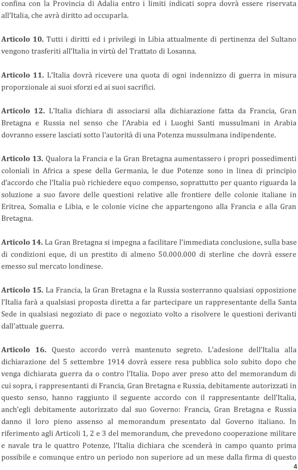 L Italia dovrà ricevere una quota di ogni indennizzo di guerra in misura proporzionale ai suoi sforzi ed ai suoi sacrifici. Articolo 12.