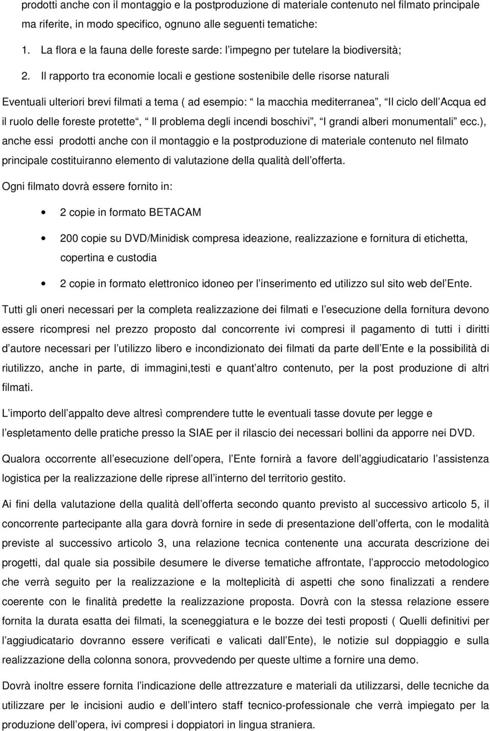 Il rapporto tra economie locali e gestione sostenibile delle risorse naturali Eventuali ulteriori brevi filmati a tema ( ad esempio: la macchia mediterranea, Il ciclo dell Acqua ed il ruolo delle