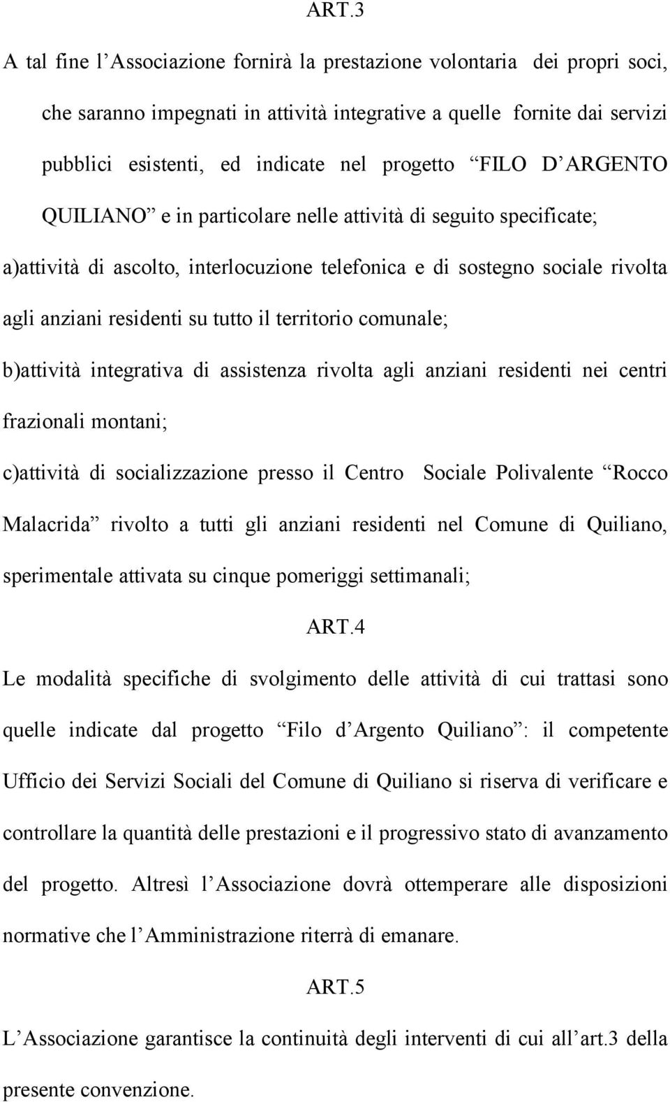 il territorio comunale; b)attività integrativa di assistenza rivolta agli anziani residenti nei centri frazionali montani; c)attività di socializzazione presso il Centro Sociale Polivalente Rocco