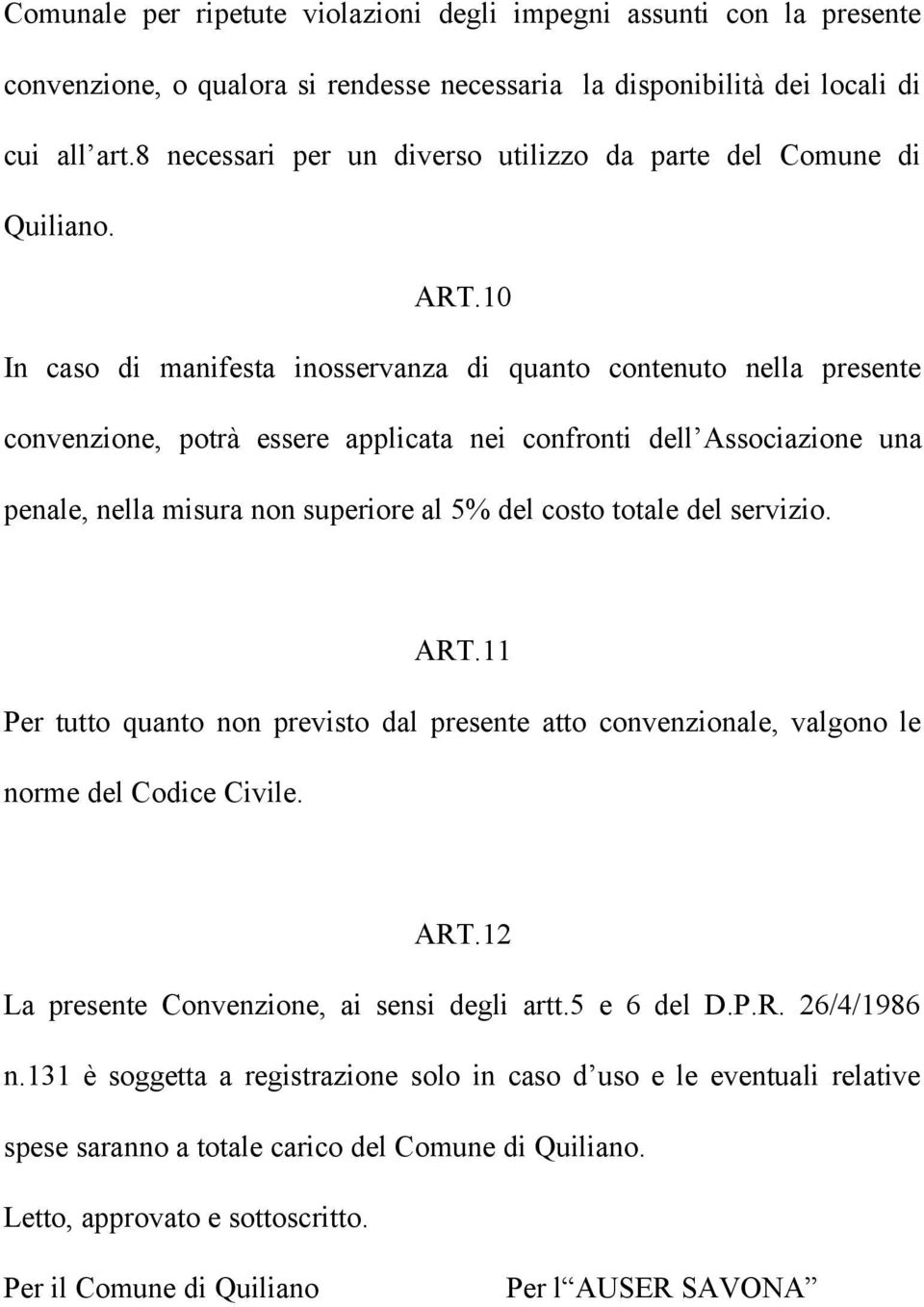 10 In caso di manifesta inosservanza di quanto contenuto nella presente convenzione, potrà essere applicata nei confronti dell Associazione una penale, nella misura non superiore al 5% del costo