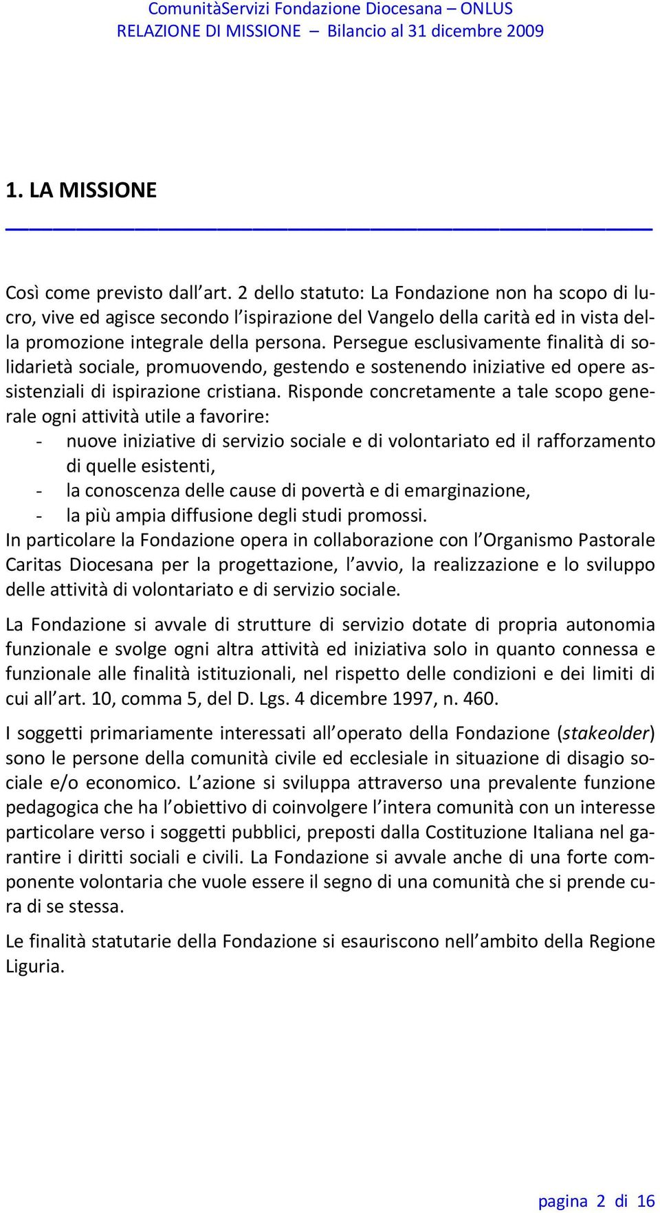 Persegue esclusivamente finalità di solidarietà sociale, promuovendo, gestendo e sostenendo iniziative ed opere assistenziali di ispirazione cristiana.