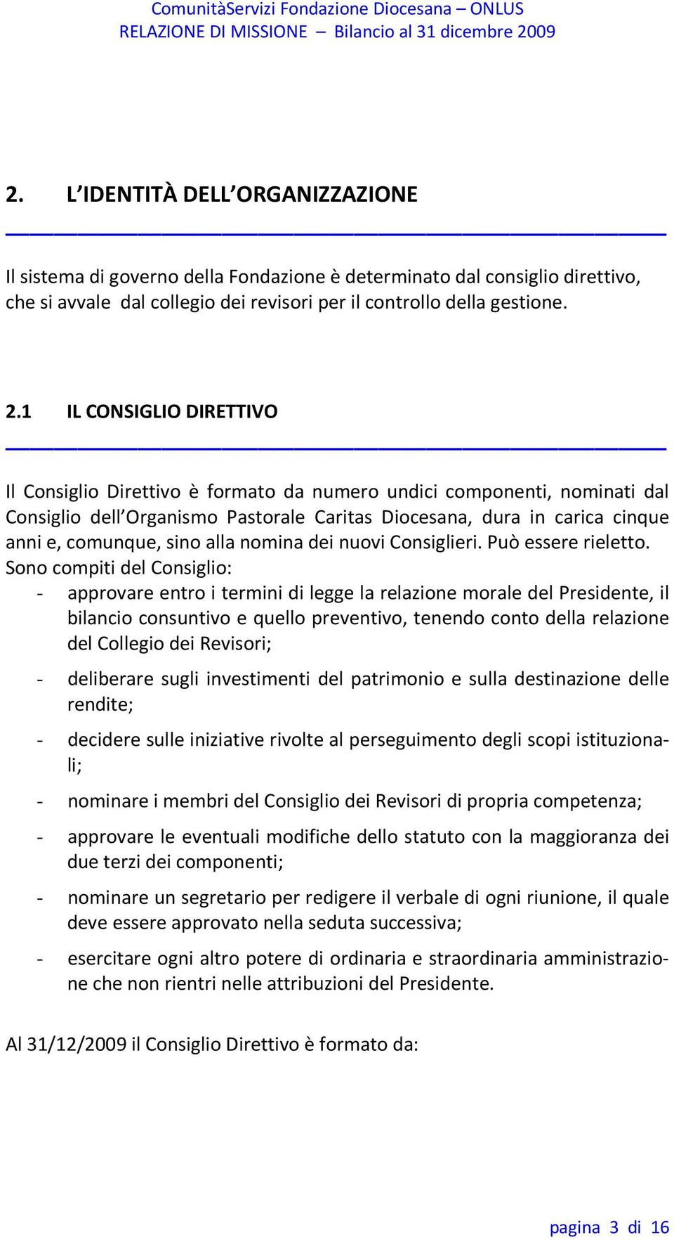 alla nomina dei nuovi Consiglieri. Può essere rieletto.