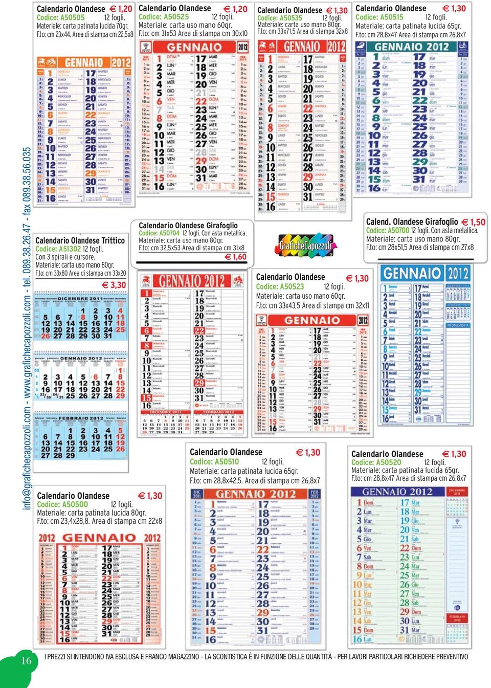 Materiale: carta patinata lucida 65gr. F.to: cm 28,8x47 Area di stampa cm 26,8x7 Calendario Olandese Trittico Codice: A51302 12 fogli. Con 3 spirali e cursore. Materiale: carta uso mano 80gr. F.to: cm 33x80 Area di stampa cm 33x20 3,30 Calendario Olandese 1,30 Codice: A50500 12 fogli.