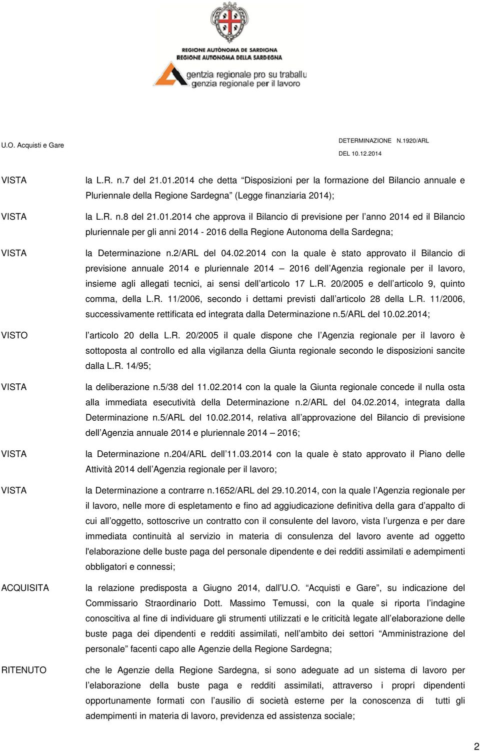 2014 con la quale è stato approvato il Bilancio di previsione annuale 2014 e pluriennale 2014 2016 dell Agenzia regionale per il lavoro, insieme agli allegati tecnici, ai sensi dell articolo 17 L.R.