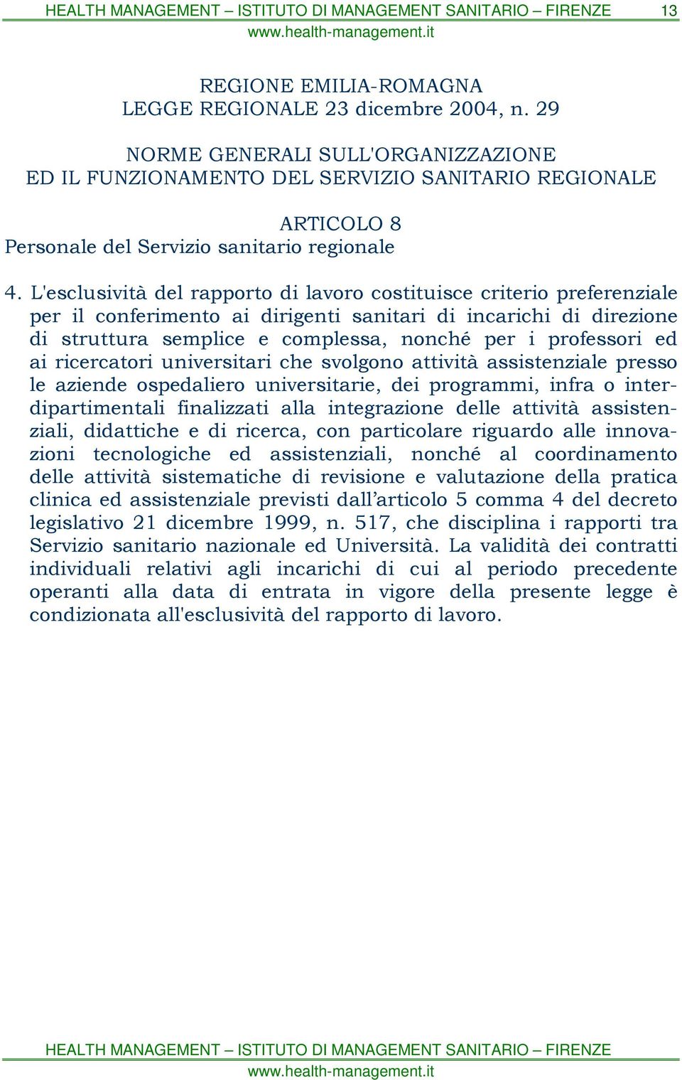 L'esclusività del rapporto di lavoro costituisce criterio preferenziale per il conferimento ai dirigenti sanitari di incarichi di direzione di struttura semplice e complessa, nonché per i professori