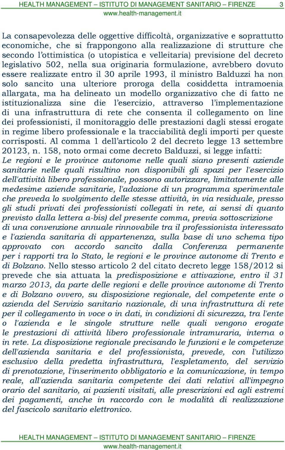 della cosiddetta intramoenia allargata, ma ha delineato un modello organizzativo che di fatto ne istituzionalizza sine die l esercizio, attraverso l implementazione di una infrastruttura di rete che