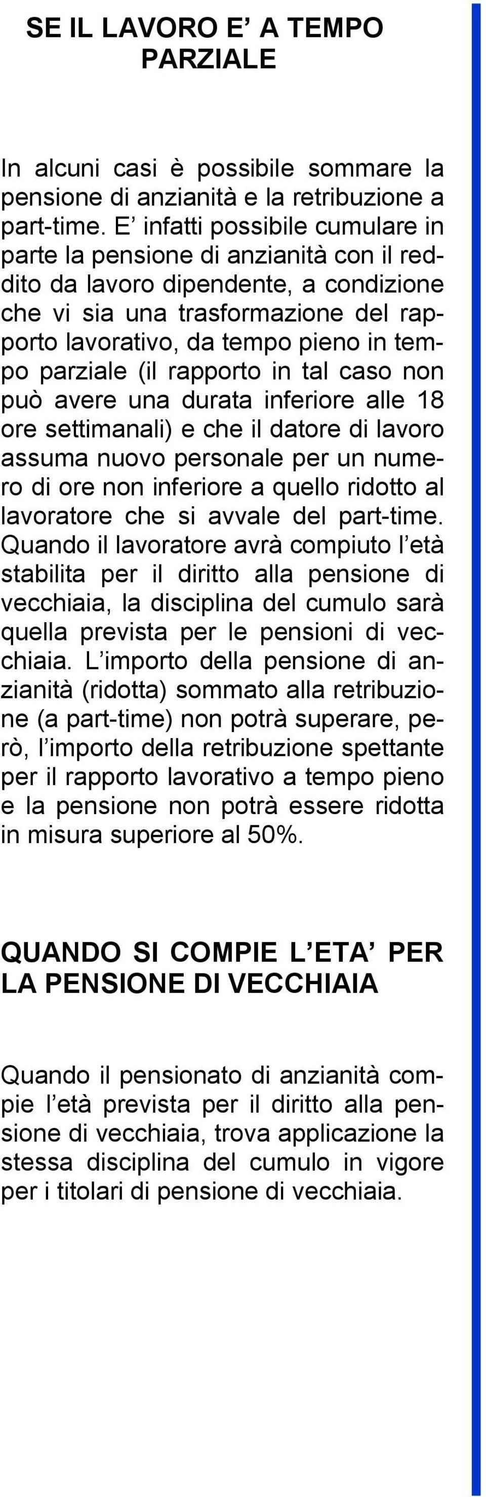 parziale (il rapporto in tal caso non può avere una durata inferiore alle 18 ore settimanali) e che il datore di lavoro assuma nuovo personale per un numero di ore non inferiore a quello ridotto al