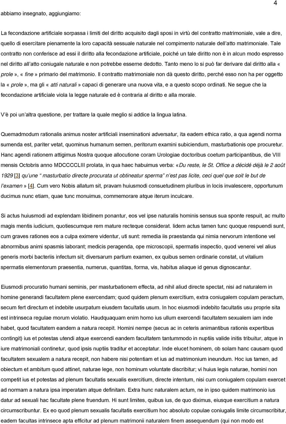 Tale contratto non conferisce ad essi il diritto alla fecondazione artificiale, poiché un tale diritto non è in alcun modo espresso nel diritto all atto coniugale naturale e non potrebbe esserne