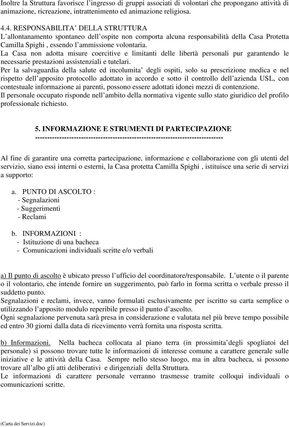 La Casa non adotta misure coercitive e limitanti delle libertà personali pur garantendo le necessarie prestazioni assistenziali e tutelari.