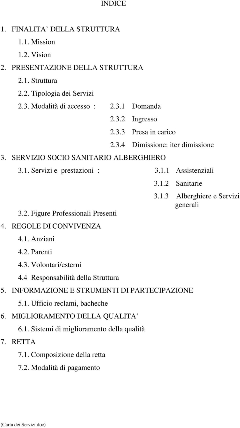 REGOLE DI CONVIVENZA 4.1. Anziani 4.2. Parenti 4.3. Volontari/esterni 4.4 Responsabilità della Struttura 3.1.2 Sanitarie 5. INFORMAZIONE E STRUMENTI DI PARTECIPAZIONE 5.1. Ufficio reclami, bacheche 6.