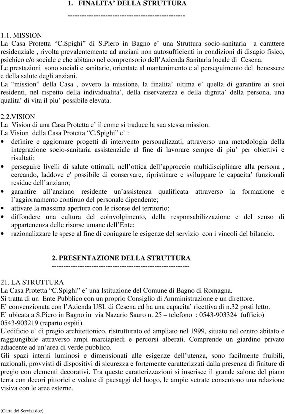 comprensorio dell Azienda Sanitaria locale di Cesena. Le prestazioni sono sociali e sanitarie, orientate al mantenimento e al perseguimento del benessere e della salute degli anziani.