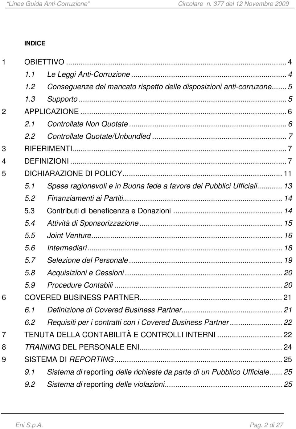 2 Finanziamenti ai Partiti... 14 5.3 Contributi di beneficenza e Donazioni... 14 5.4 Attività di Sponsorizzazione... 15 5.5 Joint Venture... 16 5.6 Intermediari... 18 5.7 Selezione del Personale.