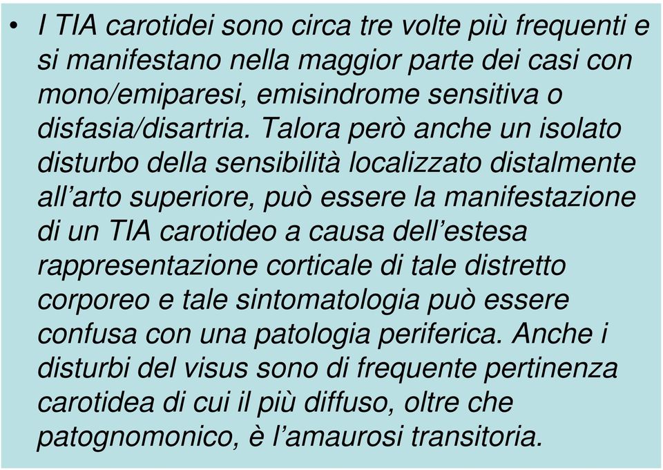 Talora però anche un isolato disturbo della sensibilità localizzato distalmente all arto superiore, può essere la manifestazione di un TIA carotideo