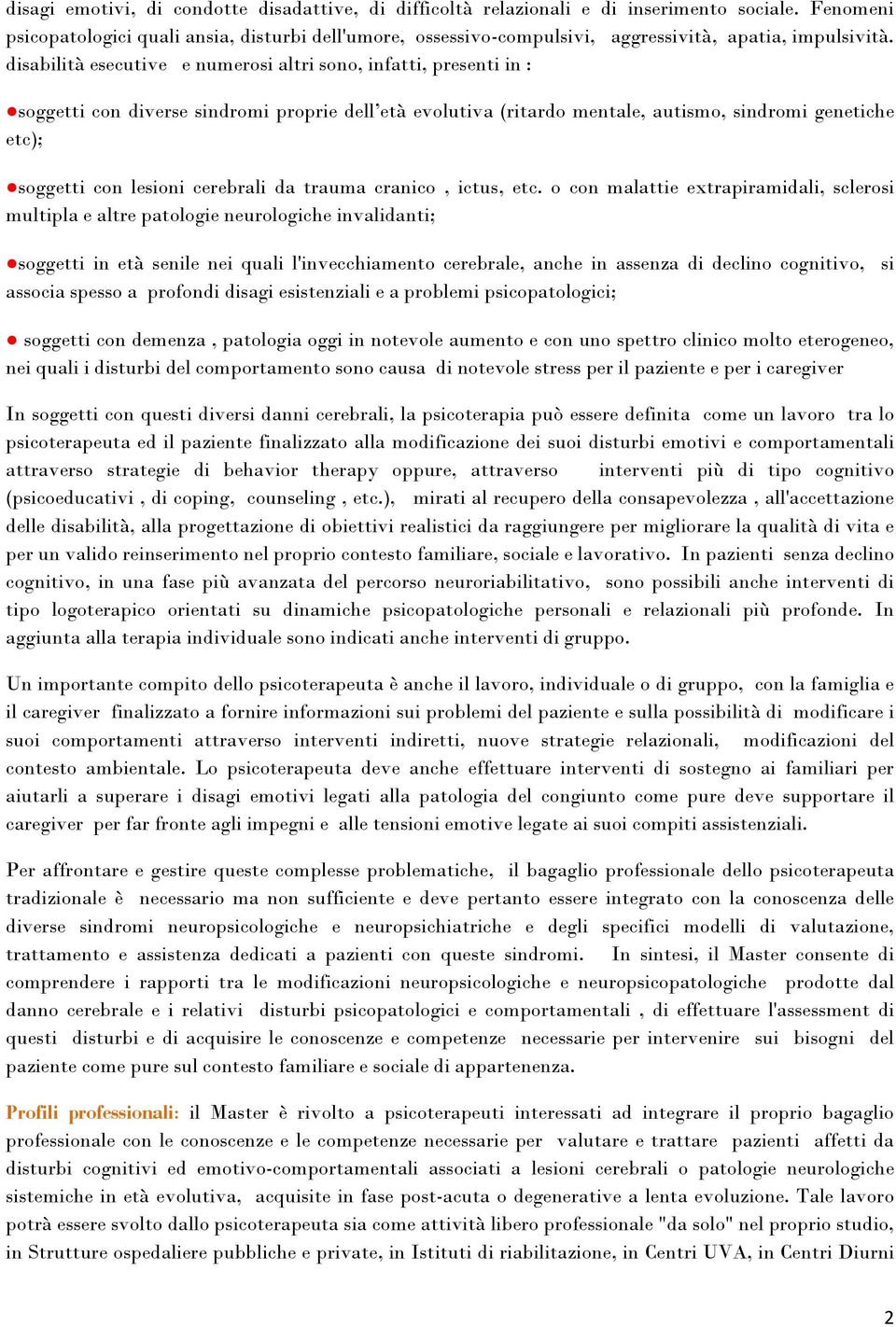 disabilità esecutive e numerosi altri sono, infatti, presenti in : soggetti con diverse sindromi proprie dell età evolutiva (ritardo mentale, autismo, sindromi genetiche etc); soggetti con lesioni