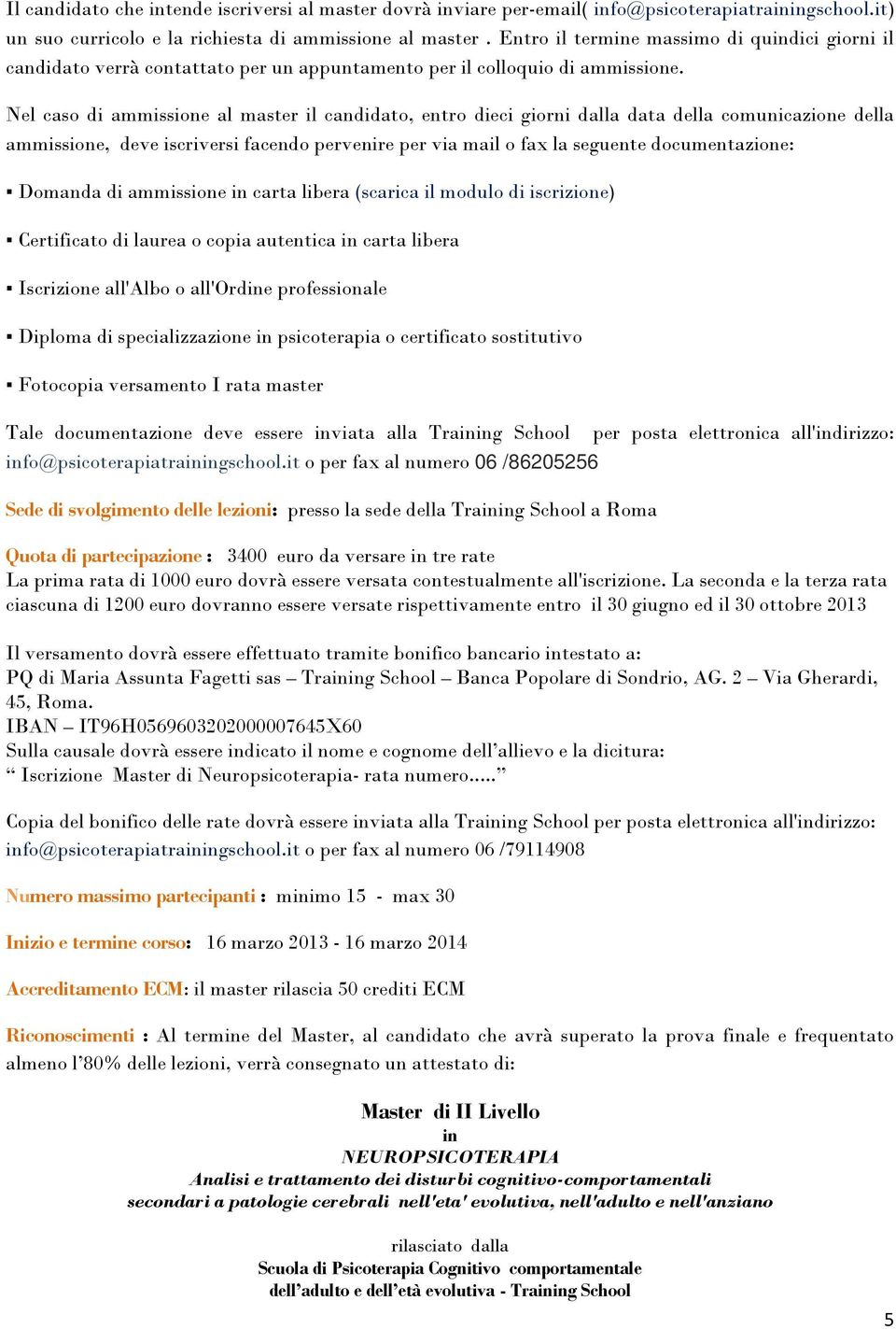 Nel caso di ammissione al master il candidato, entro dieci giorni dalla data della comunicazione della ammissione, deve iscriversi facendo pervenire per via mail o fax la seguente documentazione: