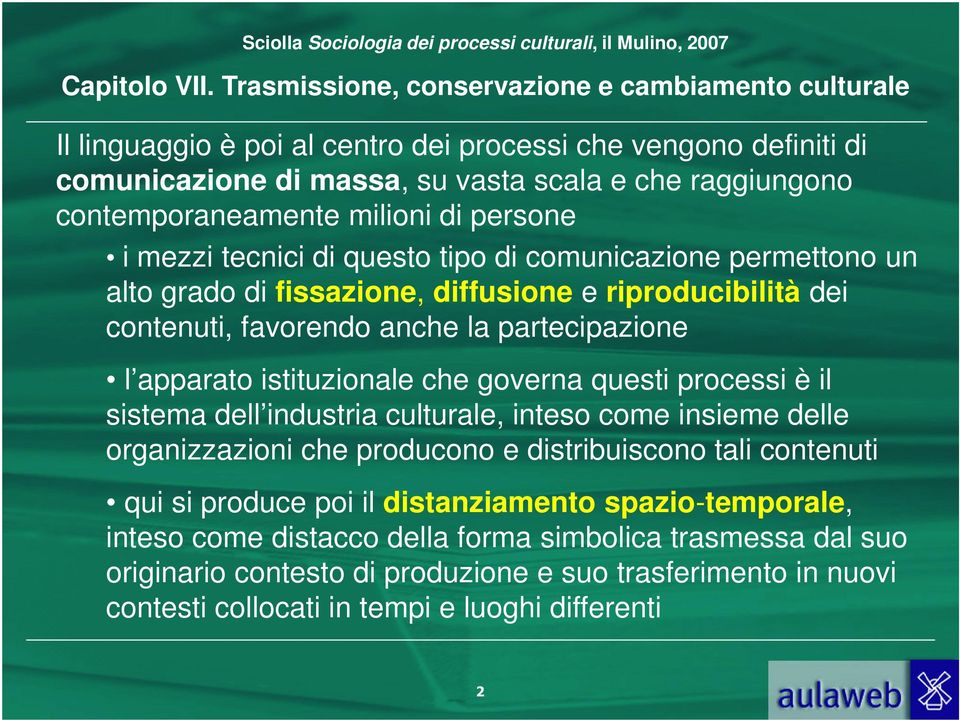 questi processi è il sistema dell industria culturale, inteso come insieme delle organizzazioni che producono e distribuiscono tali contenuti qui si produce poi il distanziamento