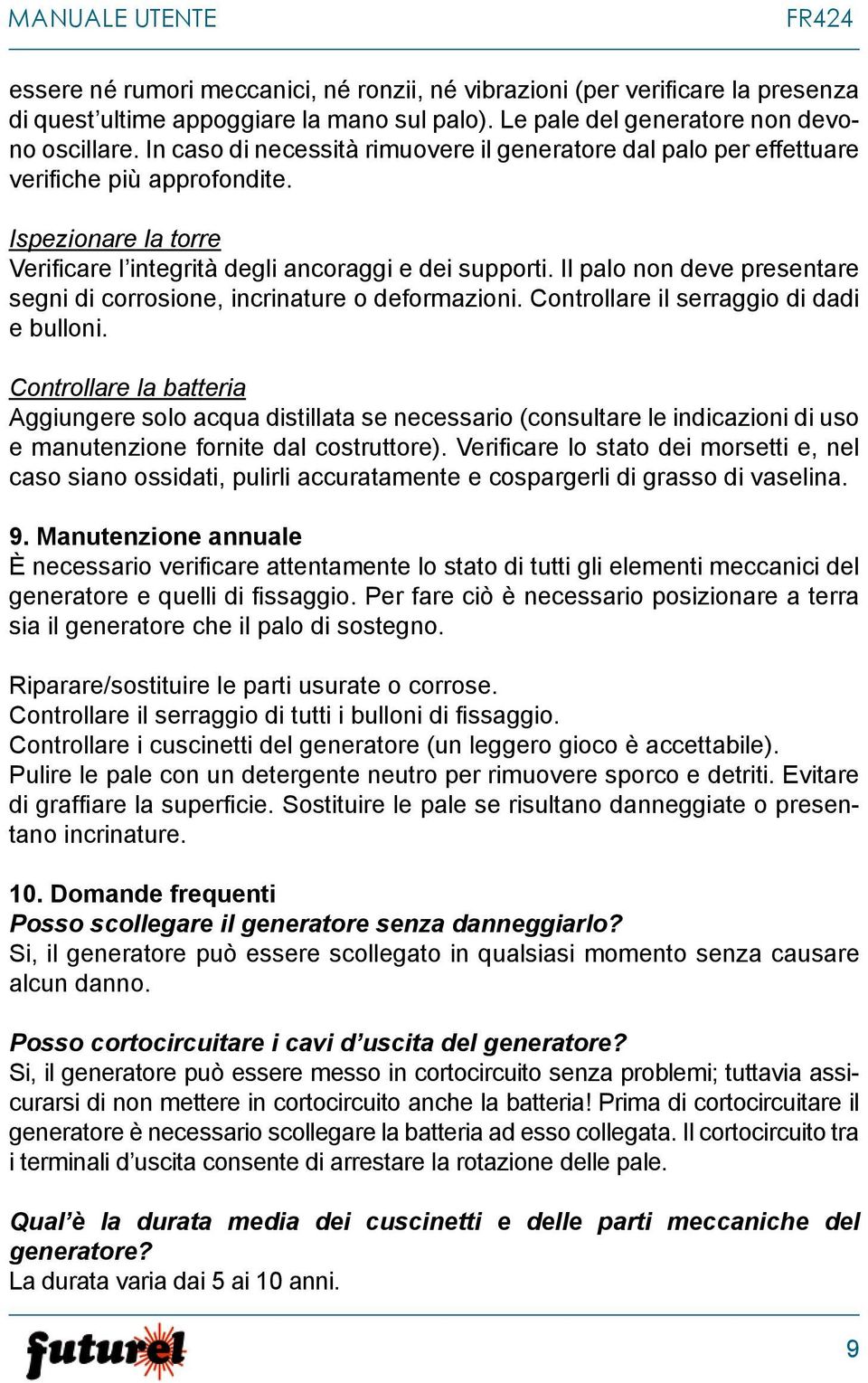 Il palo non deve presentare segni di corrosione, incrinature o deformazioni. Controllare il serraggio di dadi e bulloni.