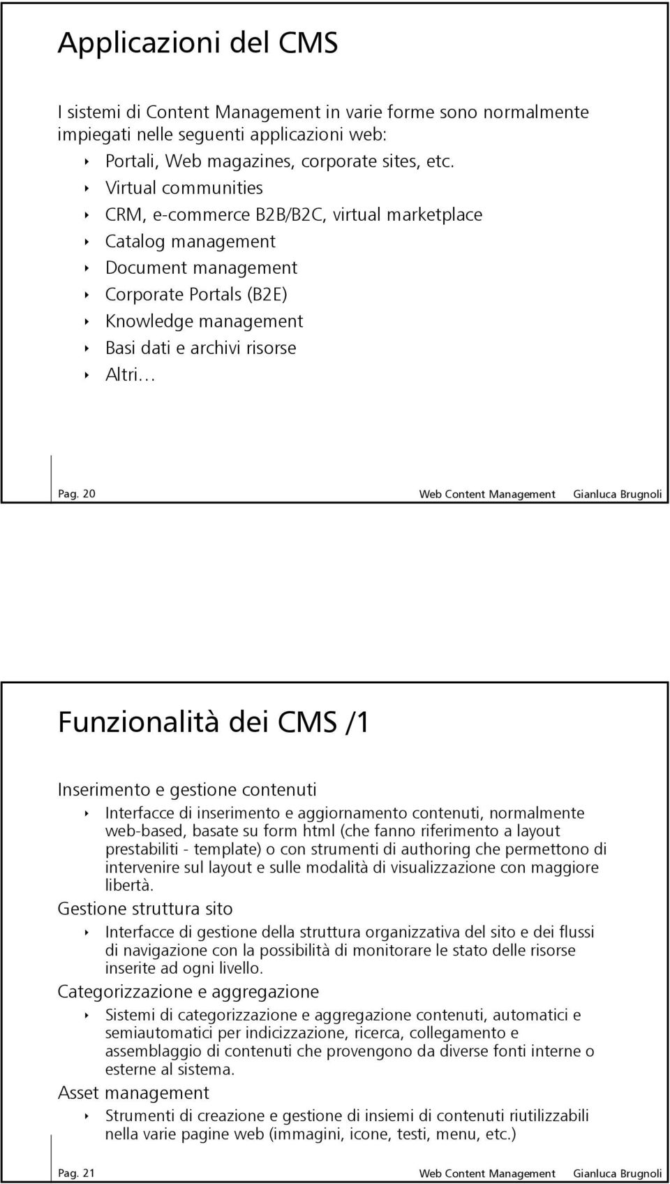 20 Funzionalità dei CMS /1 Inserimento e gestione contenuti Interfacce di inserimento e aggiornamento contenuti, normalmente web-based, basate su form html (che fanno riferimento a layout