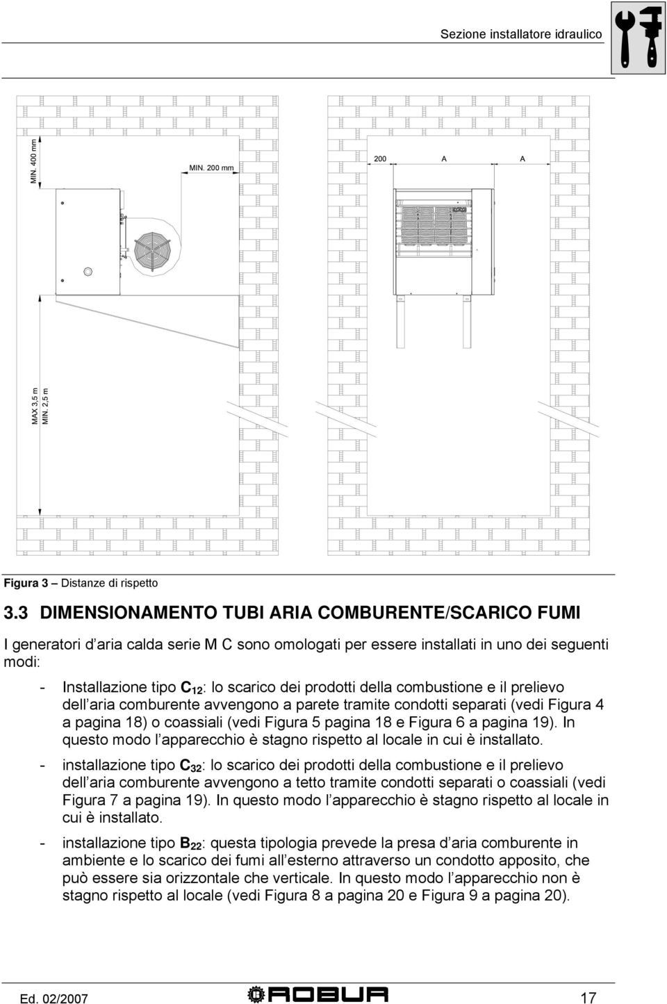 prodotti della combustione e il prelievo dell aria comburente avvengono a parete tramite condotti separati (vedi Figura 4 a pagina 18) o coassiali (vedi Figura 5 pagina 18 e Figura 6 a pagina 19).