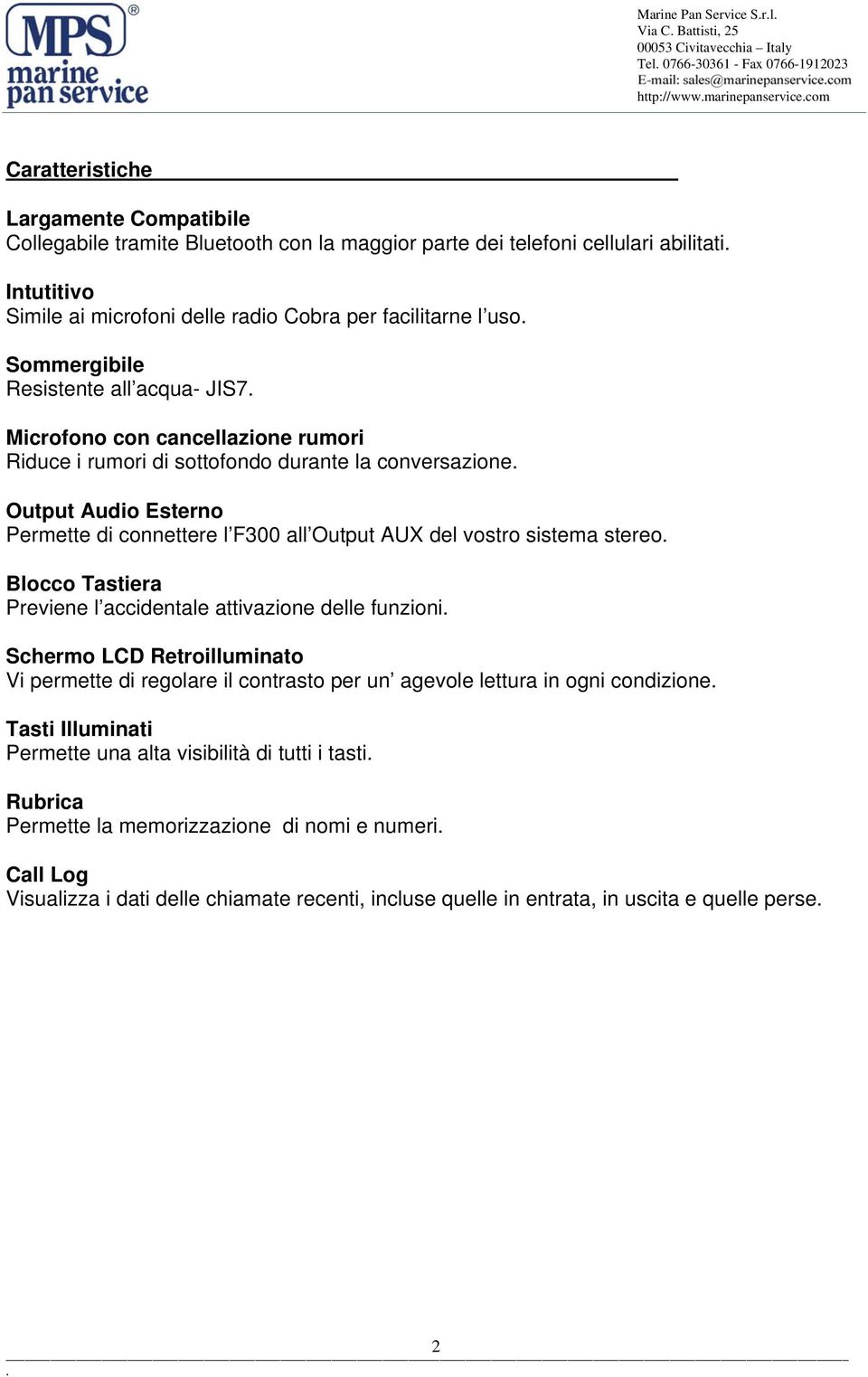 sottofondo durante la conversazione Output Audio Esterno Permette di connettere l F300 all Output AUX del vostro sistema stereo Blocco Tastiera Previene l accidentale attivazione delle funzioni