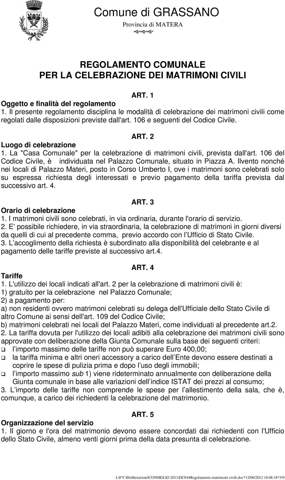 2 Luogo di celebrazione 1. La "Casa Comunale" per la celebrazione di matrimoni civili, prevista dall'art. 106 del Codice Civile, è individuata nel Palazzo Comunale, situato in Piazza A.