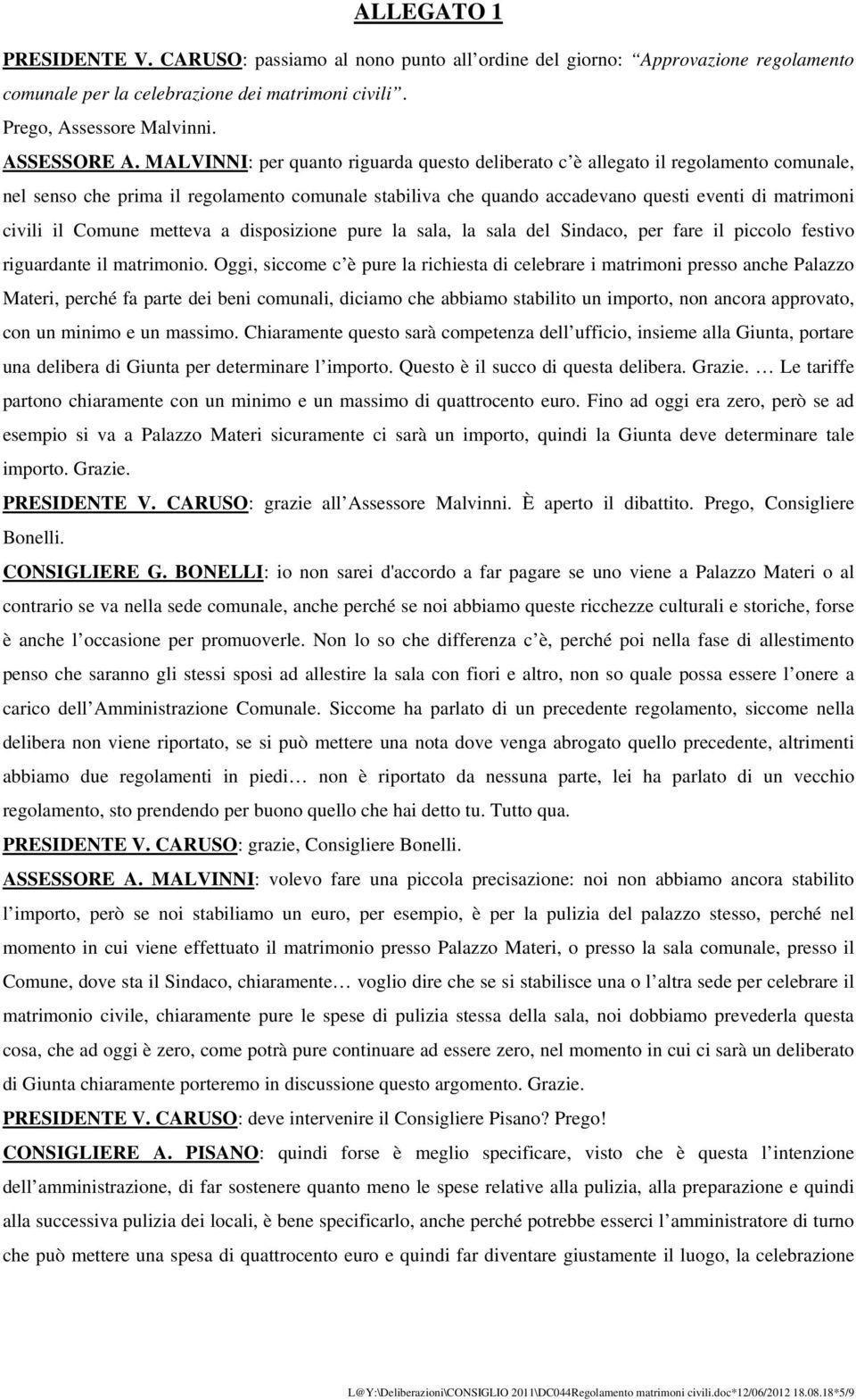 Comune metteva a disposizione pure la sala, la sala del Sindaco, per fare il piccolo festivo riguardante il matrimonio.