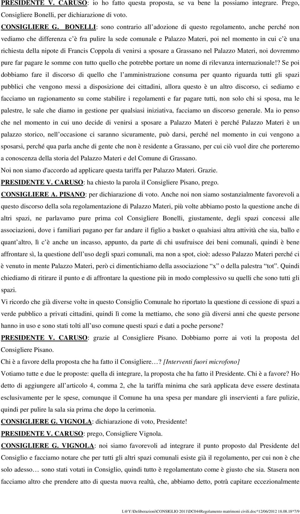 nipote di Francis Coppola di venirsi a sposare a Grassano nel Palazzo Materi, noi dovremmo pure far pagare le somme con tutto quello che potrebbe portare un nome di rilevanza internazionale!