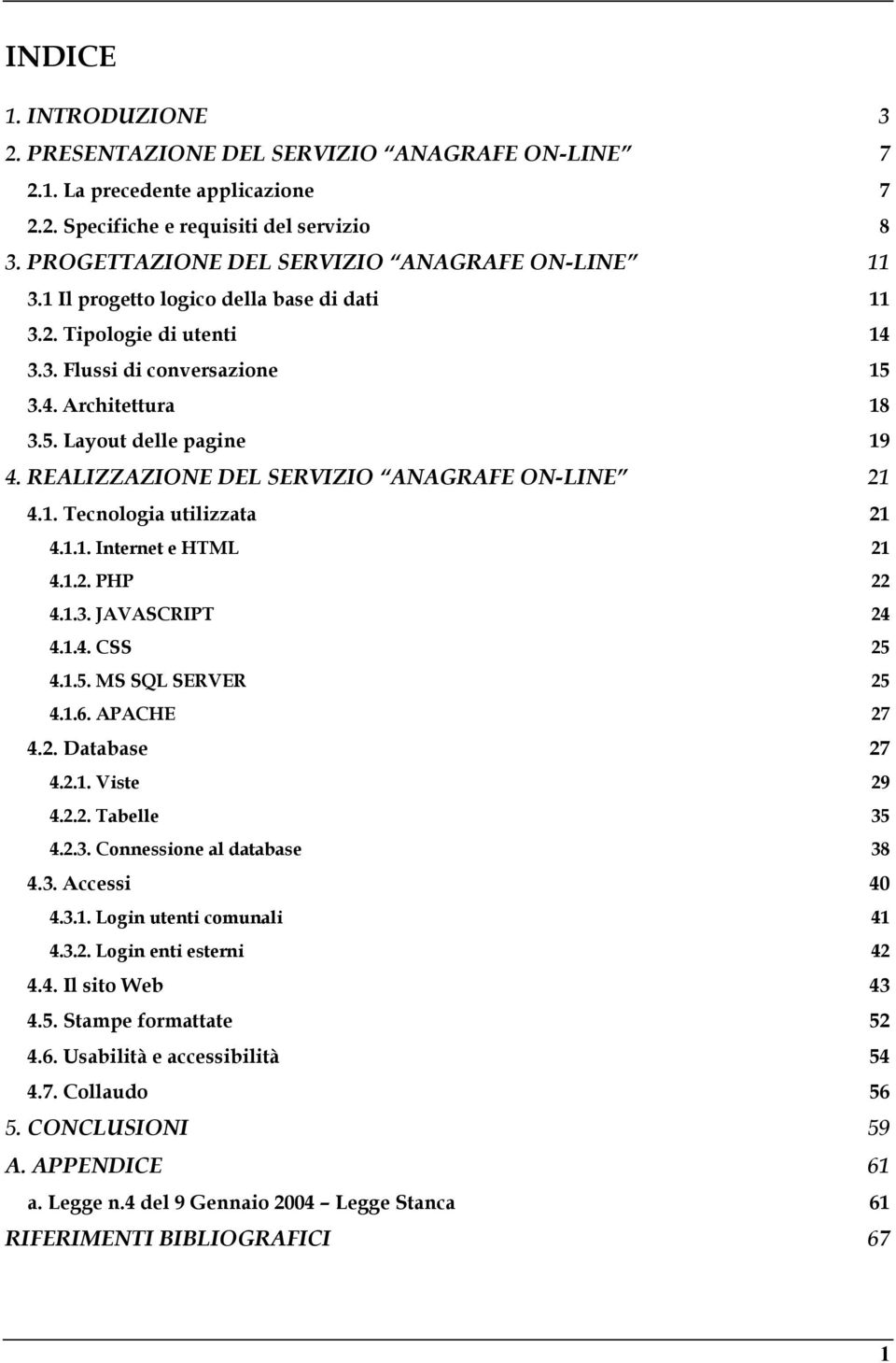 REALIZZAZIONE DEL SERVIZIO ANAGRAFE ON-LINE 21 4.1. Tecnologia utilizzata 21 4.1.1. Internet e HTML 21 4.1.2. PHP 22 4.1.3. JAVASCRIPT 24 4.1.4. CSS 25 4.1.5. MS SQL SERVER 25 4.1.6. APACHE 27 4.2. Database 27 4.