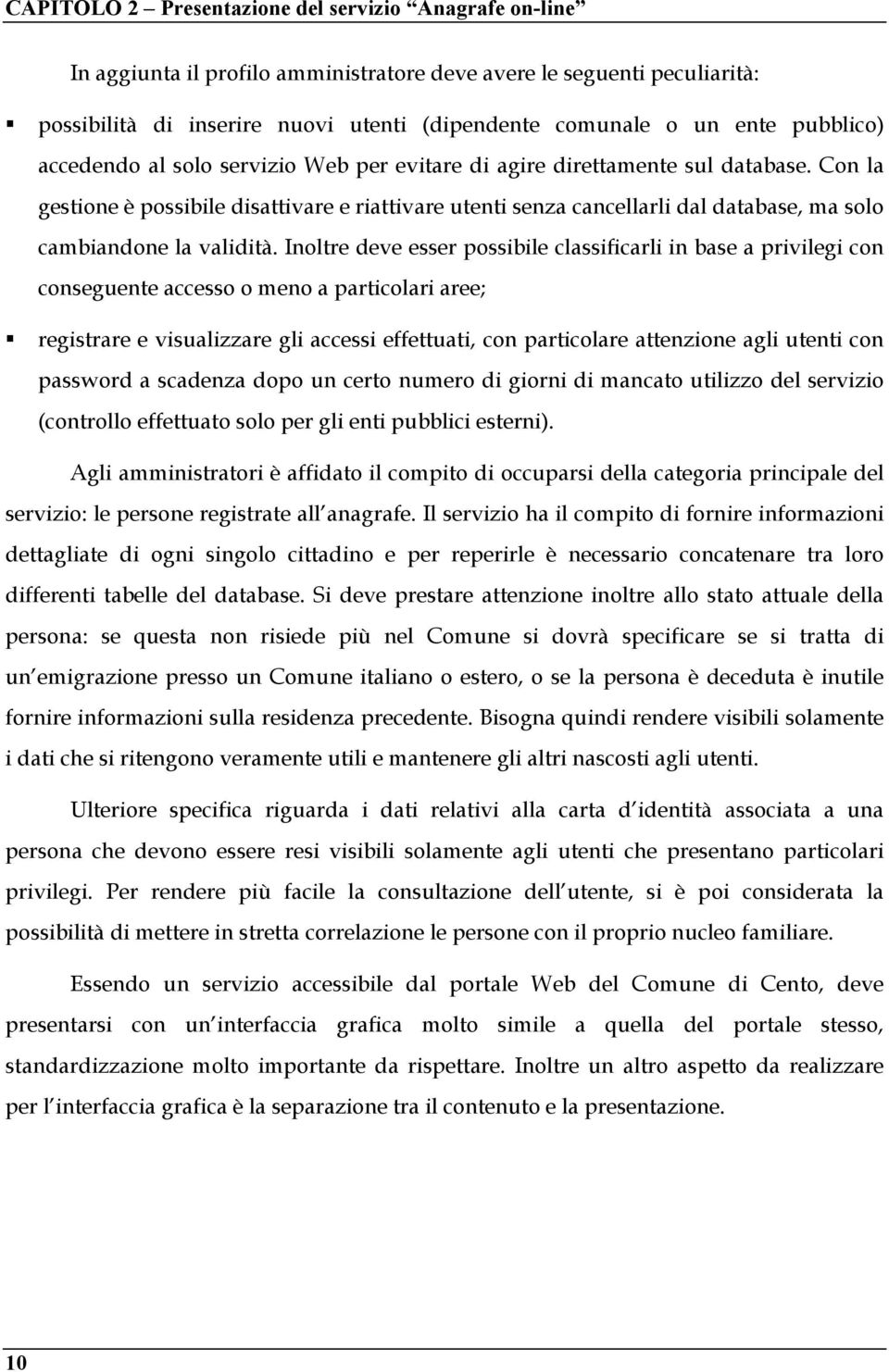 Con la gestione è possibile disattivare e riattivare utenti senza cancellarli dal database, ma solo cambiandone la validità.