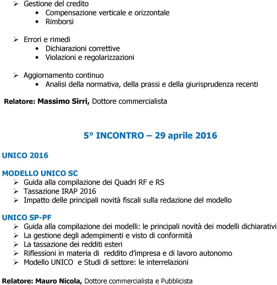 Impatto delle principali novità fiscali sulla redazione del modello UNICO SP-PF Guida alla compilazione dei modelli: le principali novità dei modelli dichiarativi La gestione degli adempimenti e